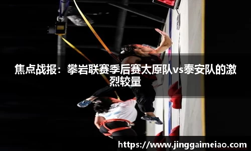 焦点战报：攀岩联赛季后赛太原队vs泰安队的激烈较量