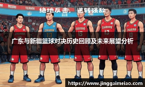广东与新疆篮球对决历史回顾及未来展望分析